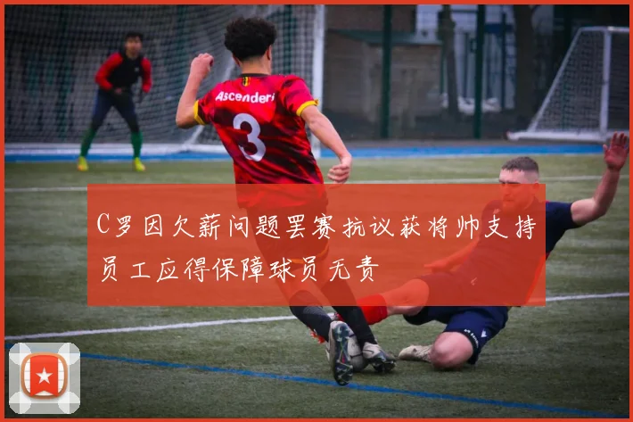 C罗因欠薪问题罢赛抗议获将帅支持员工应得保障球员无责