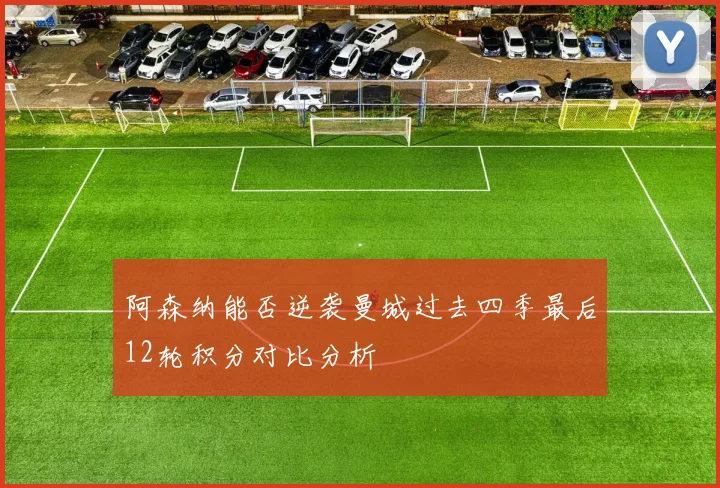 阿森纳能否逆袭曼城过去四季最后12轮积分对比分析