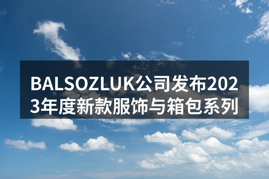 BALSOZLUK公司发布2023年度新